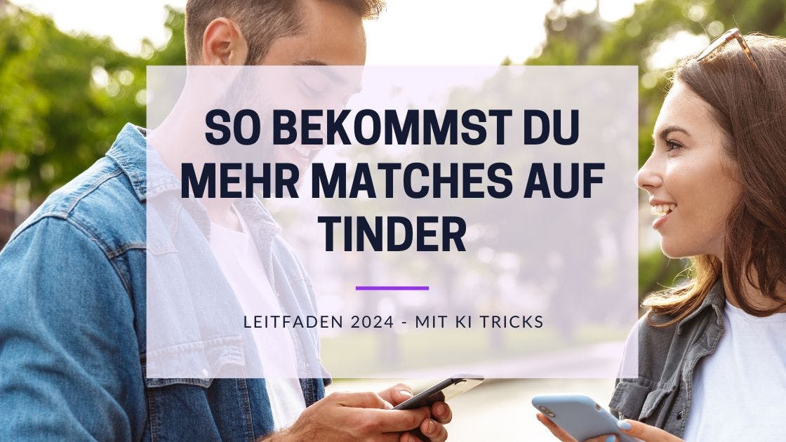 Cover Image for So bekommst du mehr Matches auf Tinder - 2024 KI Tricks