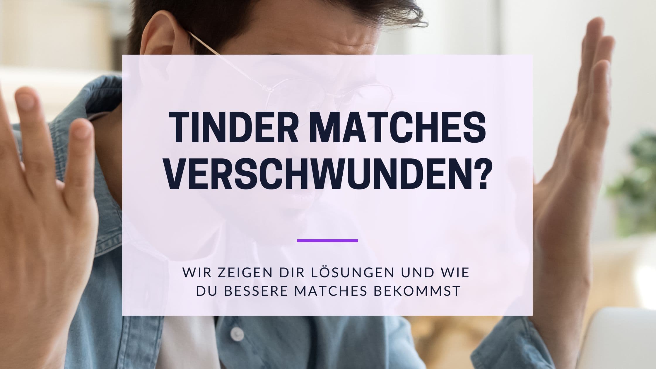 Cover Image for Tinder Matches verschwunden - Das kannst du jetzt tun