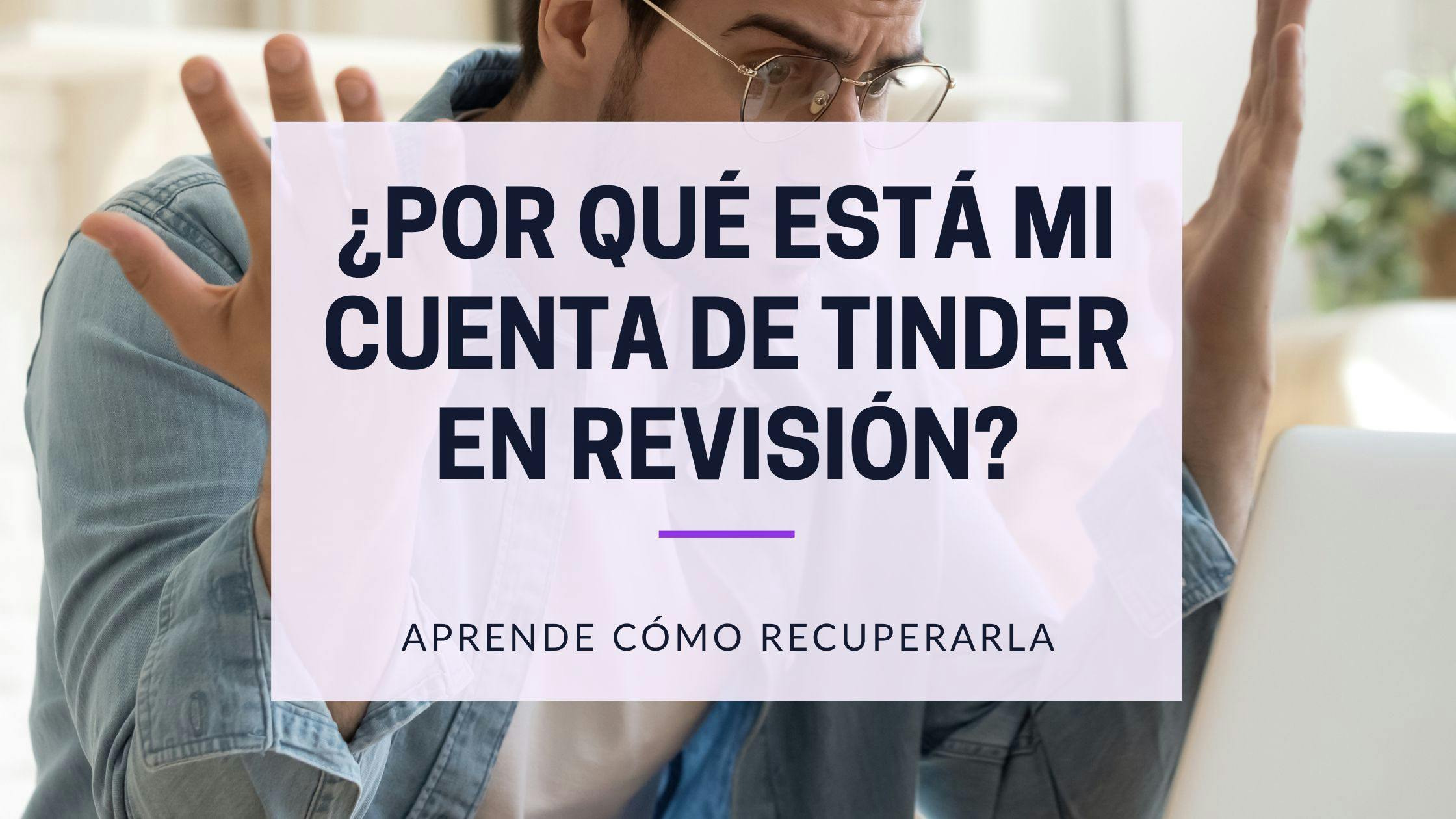 Cover Image for ¿Tu cuenta de Tinder está bajo revisión? Entiende el proceso y vuelve a estar en línea