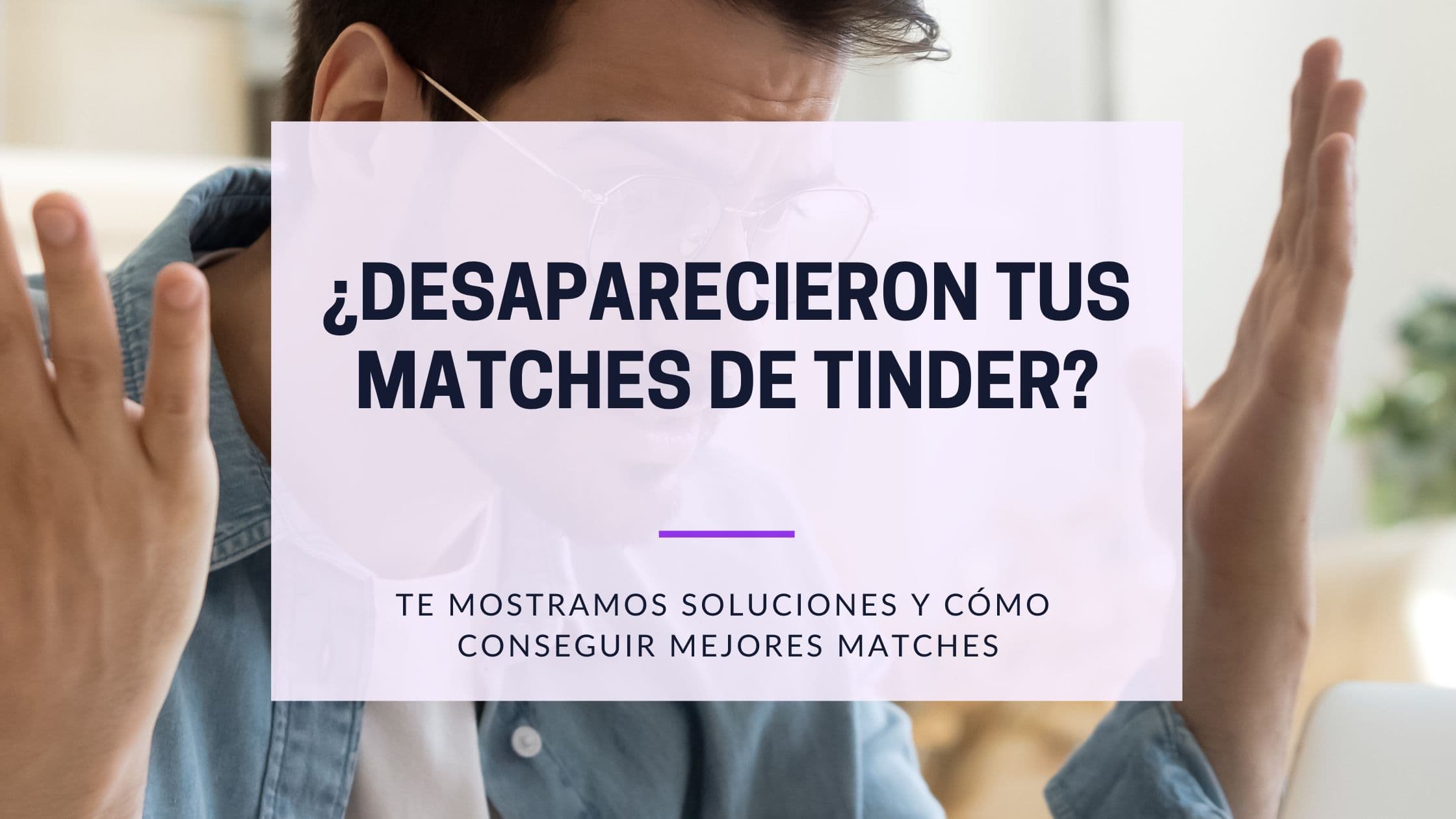 Cover Image for Desaparecieron mis Matches en Tinder - Qué hacer ahora