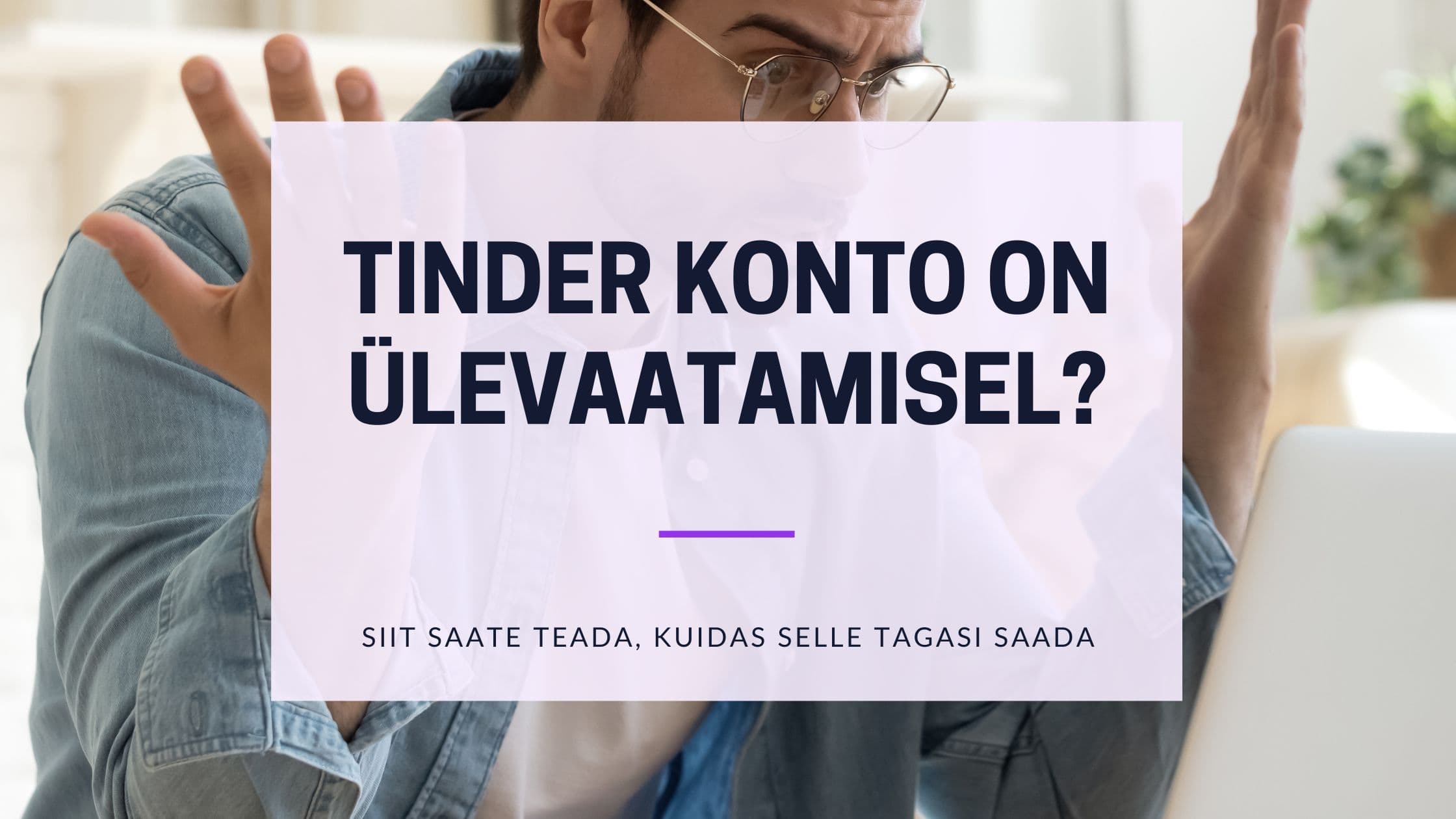 Cover Image for Kas Tinderi konto on ülevaatamisel? Mõista protsessi ja saa uuesti veebis