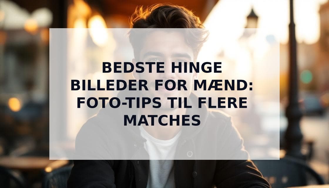 Cover Image for Bedste billeder til Hinge: Den ultimative guide for mænd til at få flere matches