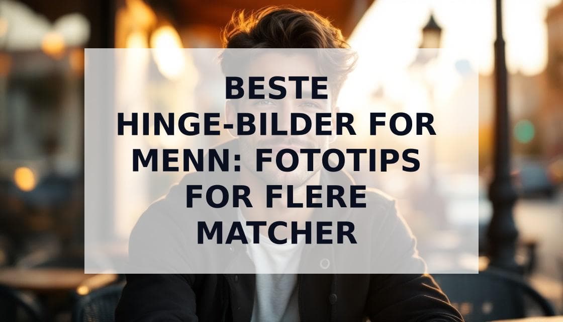 Cover Image for Beste bilder for Hinge: Den ultimate guiden for menn for å få flere matcher