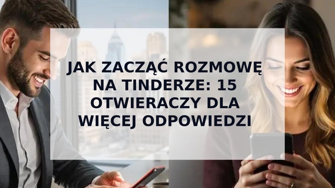Cover Image for Jak zacząć rozmowę na Tinderze: Przewodnik po idealnych pierwszych wiadomościach