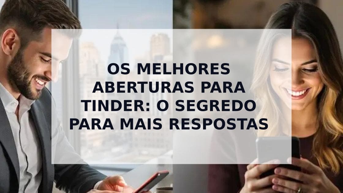 Cover Image for Desbloqueie o segredo para matches bem-sucedidos com as melhores aberturas do Tinder