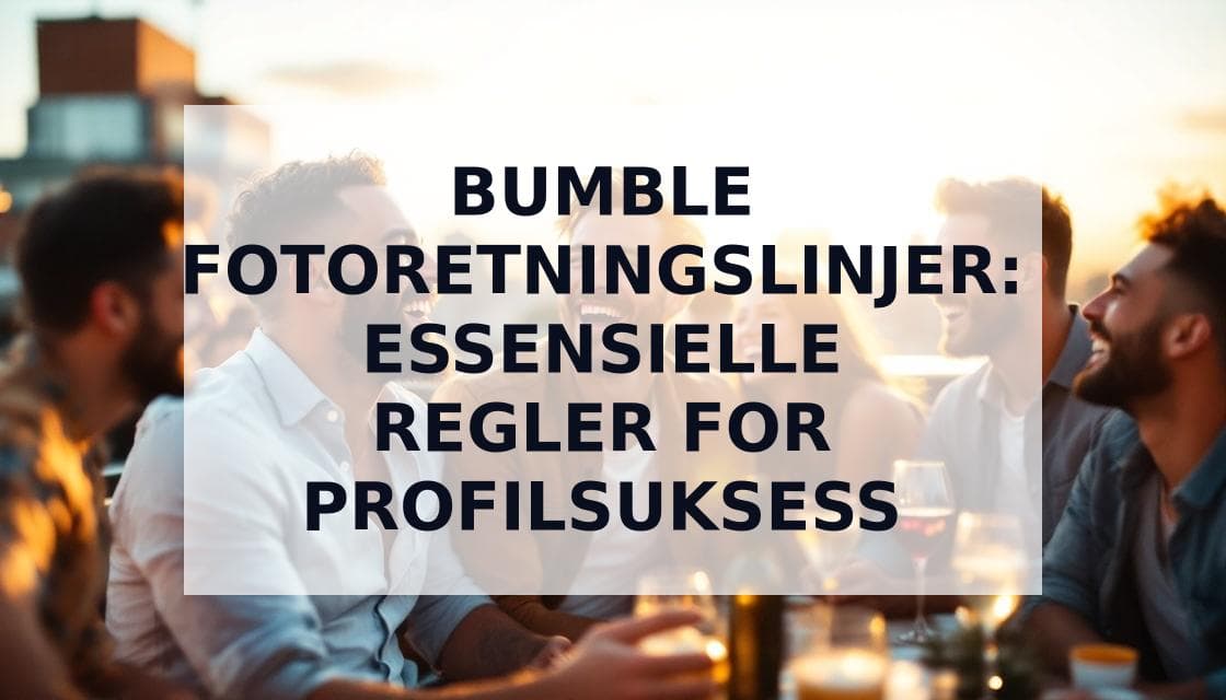 Cover Image for Ultimat guide til Bumbles fotoretningslinjer: Regler, optimalisering og suksessstrategier