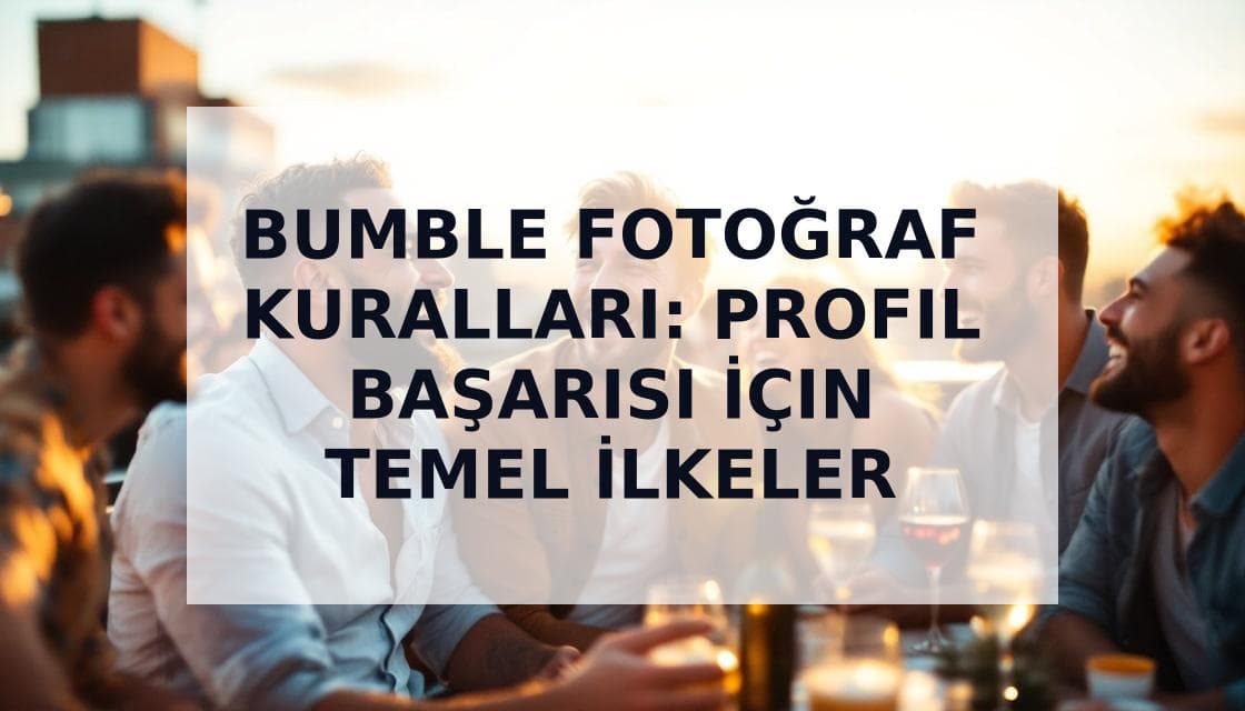 Cover Image for Bumble Fotoğraf Kuralları İçin Nihai Rehber: Kurallar, Optimizasyon ve Başarı Stratejileri