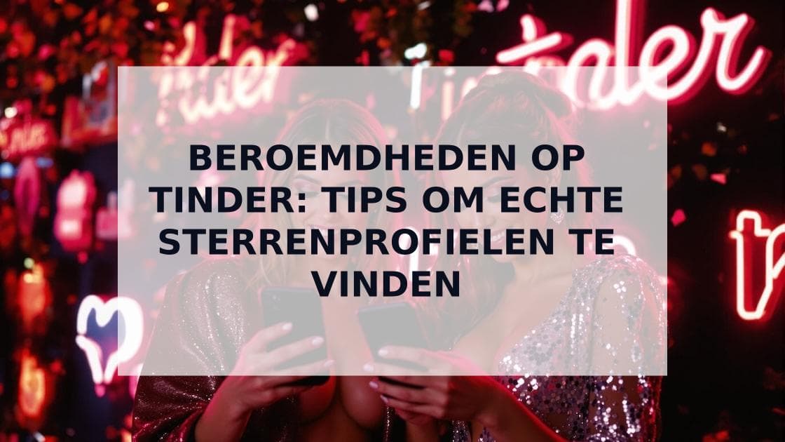 Cover Image for Beroemdheden op Tinder: Bekende persoonlijkheden op dating-apps en hoe je ze vindt