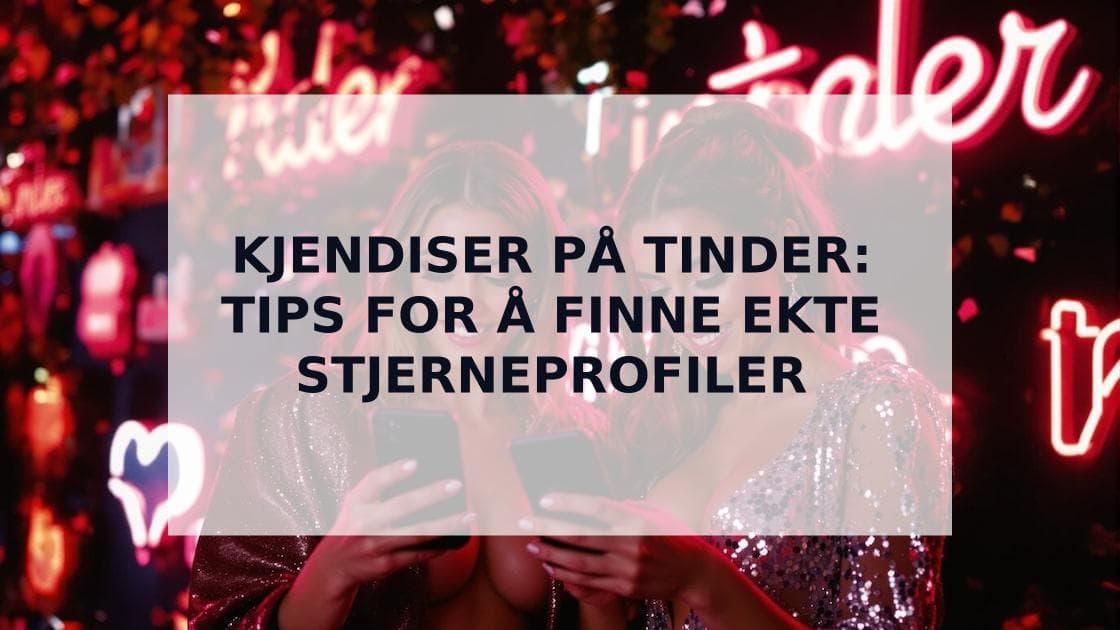 Cover Image for Kjendiser på Tinder: Berømte personligheter på dating-apper og hvordan du finner dem