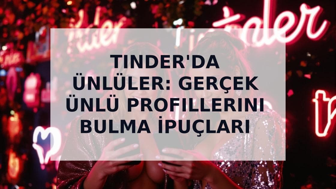 Cover Image for Tinder'da Ünlüler: Tanınmış Kişiliklerin Flört Uygulamalarındaki Varlığı ve Onları Nasıl Bulabileceğiniz