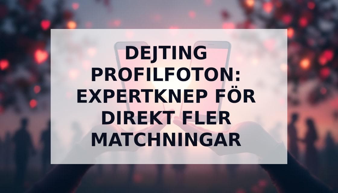 Cover Image for Perfekta profilbilder för dejting-appar: Den ultimata matchguiden 2025