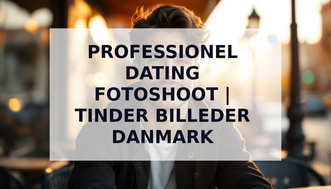 Cover Image for Den Ultimative Guide til Dating Fotoshoot: Få Flere Matches med Professionelle Billeder