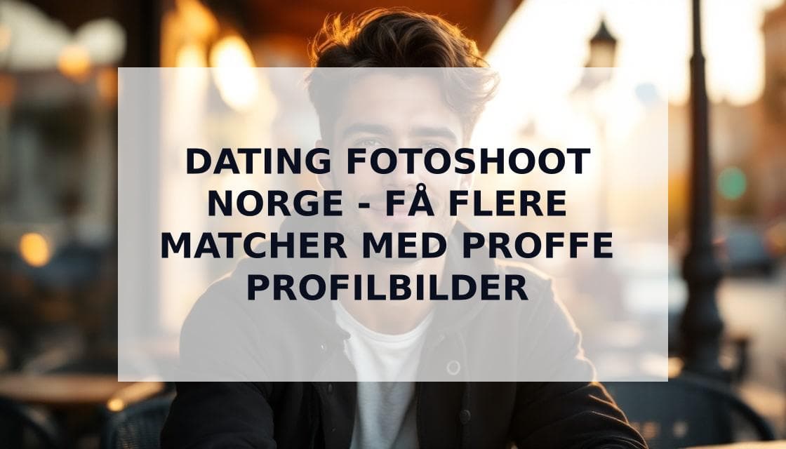 Cover Image for Dating Fotoshoot Norge: Din Guide til Imponerende Profilbilder og Flere Matcher
