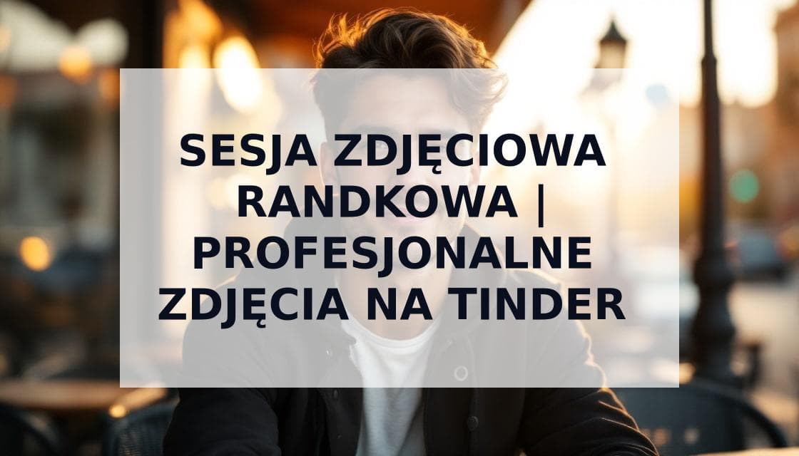 Cover Image for Sesja Zdjęciowa Randkowa - Profesjonalne Zdjęcia na Tinder i Portale Randkowe