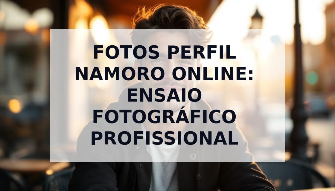 Cover Image for Ensaio Fotográfico para Namoro Online: Guia Completo para Fotos de Perfil Irresistíveis
