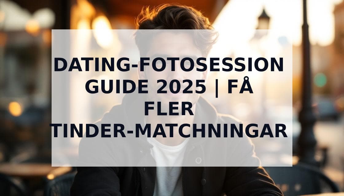 Cover Image for Ultimata Guiden till Dating-Fotosession - Få Fler Matchningar 2025
