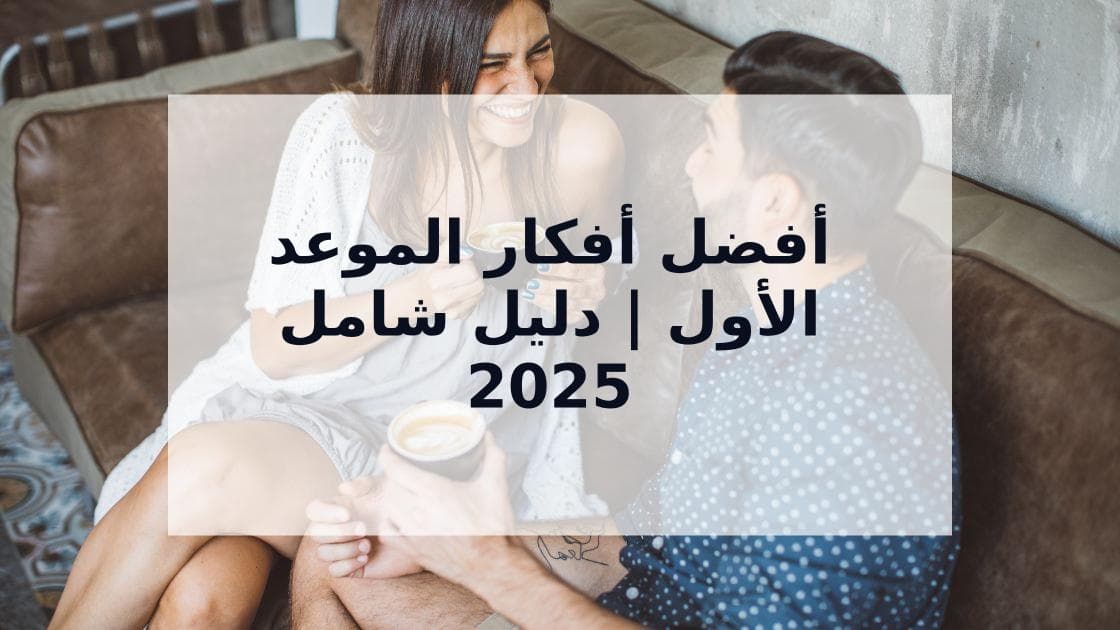 Cover Image for أفضل أفكار الموعد الأول: دليلك الشامل لموعد لا يُنسى في 2025