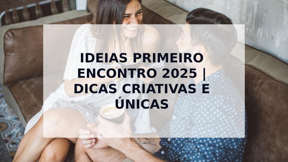 Cover Image for As Melhores Ideias para o Primeiro Encontro em 2025 - Guia Completo