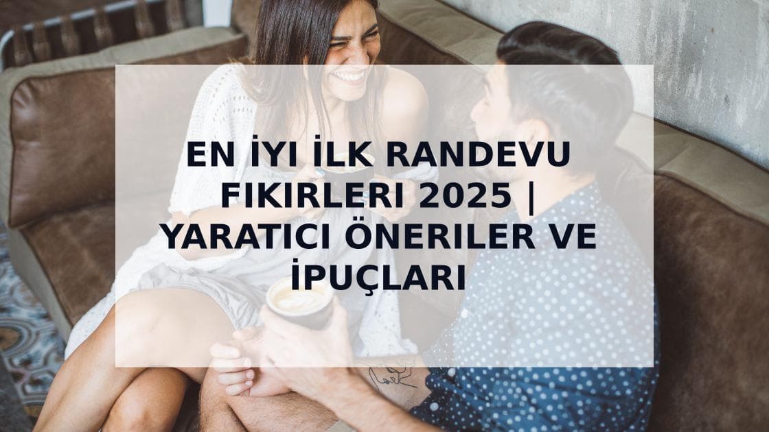 Cover Image for 2025'in En İyi İlk Randevu Fikirleri: Unutulmaz Buluşmalar İçin Yaratıcı Öneriler