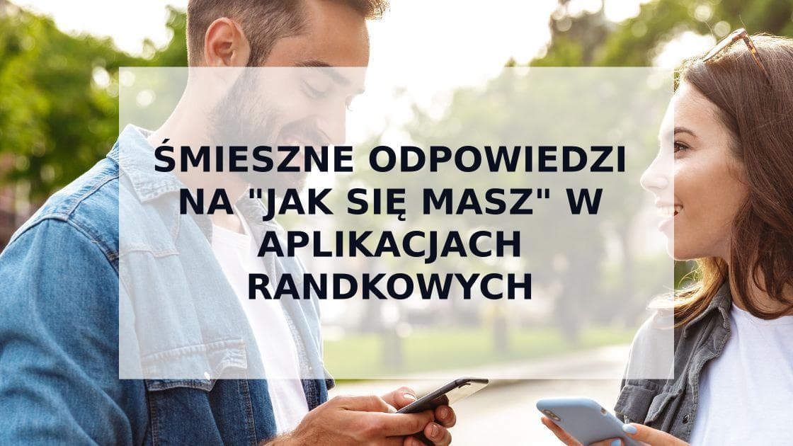 Cover Image for Śmieszne Odpowiedzi na "Jak Się Masz" – Klucz do Sukcesu w Aplikacjach Randkowych