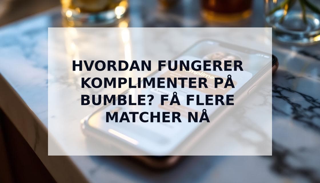 Cover Image for Slik fungerer komplimenter på Bumble: Funksjonsguide 2025