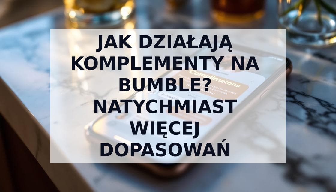 Cover Image for Jak działają komplementy na Bumble: Przewodnik po funkcji 2025