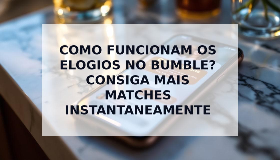 Cover Image for Como funcionam os elogios no Bumble: Guia de recursos 2025