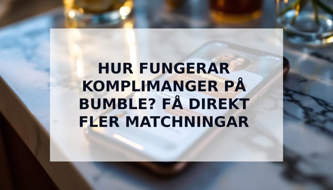 Cover Image for Så fungerar komplimanger på Bumble: Funktionsguide 2025