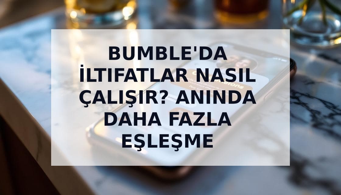 Cover Image for Bumble'da İltifatlar Nasıl Çalışır: 2025 Özellik Rehberi