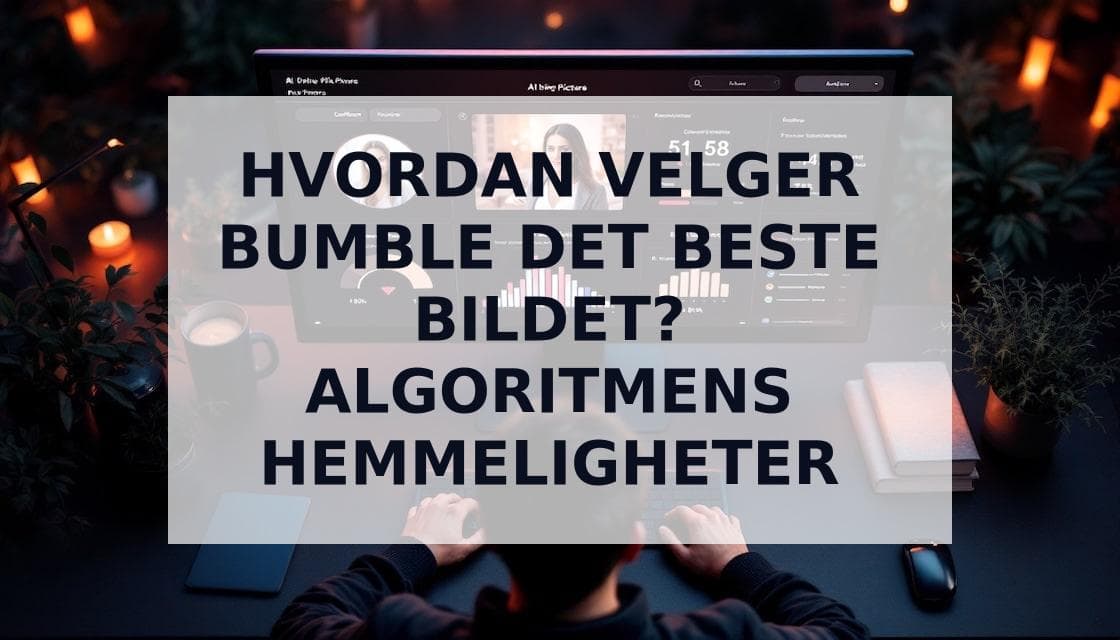 Cover Image for Hvordan bestemmer Bumble det beste bildet for dating-profiler? Algoritme-hemmeligheter avslørt