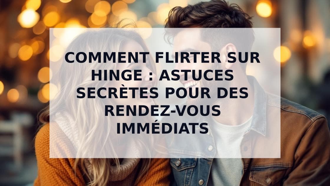 Cover Image for Comment flirter sur Hinge : Du premier message au premier rendez-vous