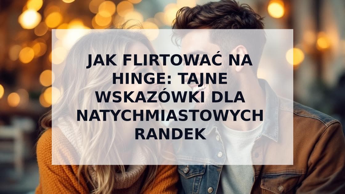 Cover Image for Jak flirtować na Hinge: Od pierwszej wiadomości do pierwszej randki