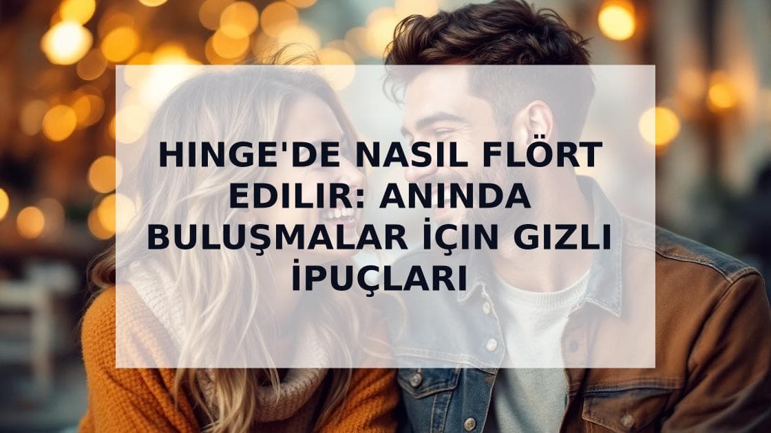 Cover Image for Hinge'de Nasıl Flört Edilir: İlk Mesajdan İlk Buluşmaya