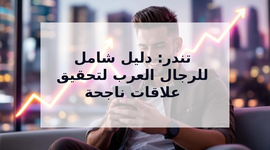 Cover Image for كيفية الحصول على علاقات ناجحة على تندر: دليل شامل للرجال
