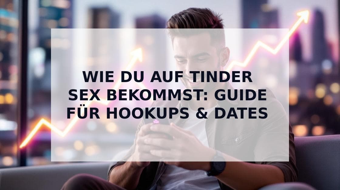 Cover Image for Wie du auf Tinder Sex bekommst: Der ultimative Guide für erfolgreiche Hookups