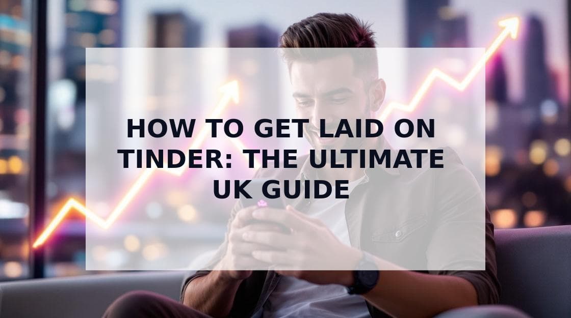 Cover Image for How to Get Laid on Tinder: The Ultimate UK Guide for Casual Hook-ups