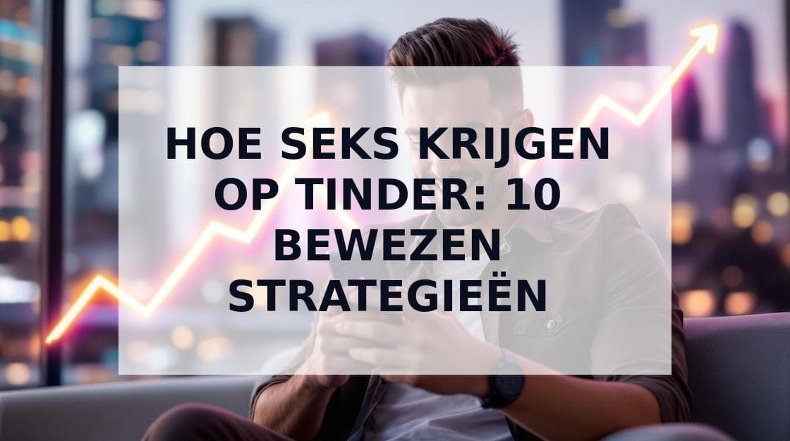 Cover Image for Hoe Seks Krijgen op Tinder: De Ultieme Gids voor Nederlandse Gebruikers