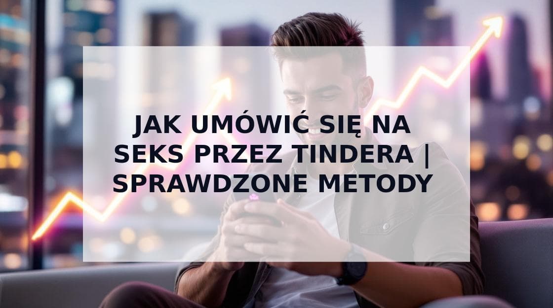 Cover Image for Jak umówić się na seks przez Tindera: Kompletny przewodnik po casual datingu