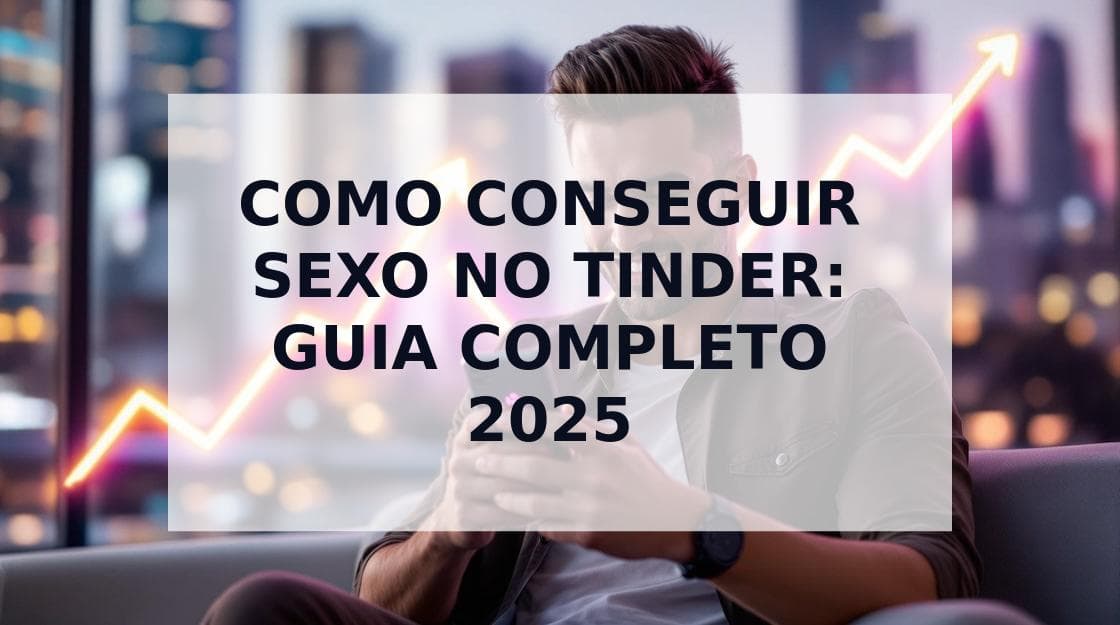 Cover Image for Como Conseguir Sexo no Tinder: Guia Completo Para Aumentar Seus Matches
