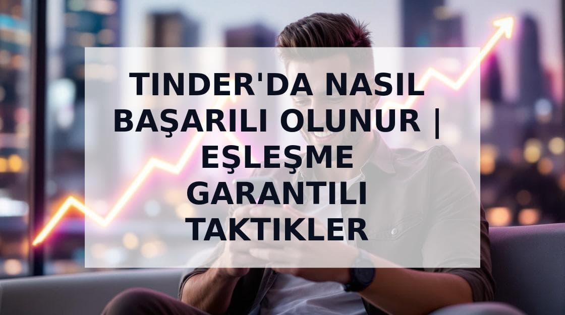 Cover Image for Tinder'da Nasıl Başarılı Olunur: Daha Fazla Eşleşme ve Buluşma Rehberi