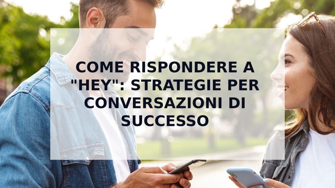 Cover Image for Come Rispondere a "Hey": Strategie Efficaci per Conversazioni Interessanti nelle App di Dating