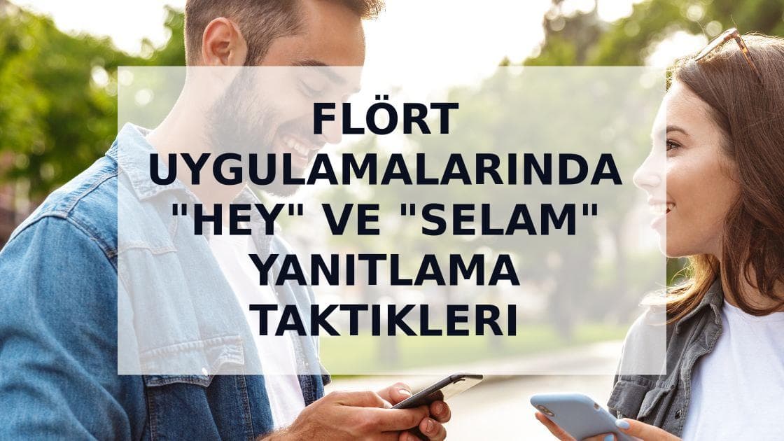Cover Image for Hey ve Merhaba Mesajlarına Nasıl Cevap Verilir: Flört Uygulamalarında Sohbet Başlatma Rehberi