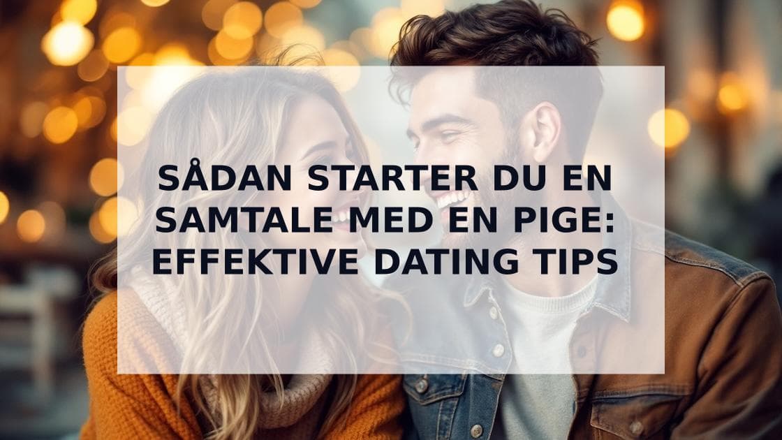 Cover Image for Sådan starter du en samtale med en pige: Effektive tips til datingapps