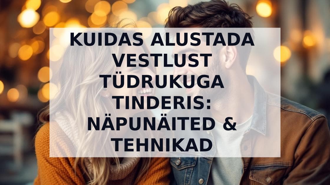 Cover Image for Kuidas Alustada Vestlust Tüdrukuga Tinderis: Näpunäited Edukaks Suhtlemiseks