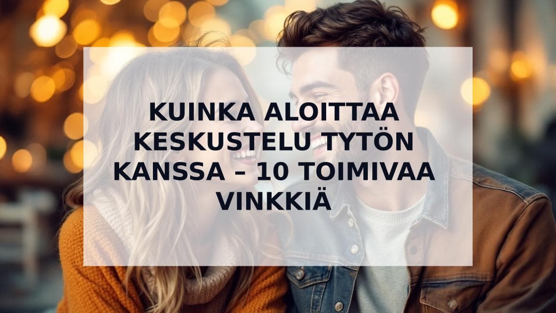 Cover Image for Kuinka aloittaa keskustelu tytön kanssa: 10 toimivaa vinkkiä
