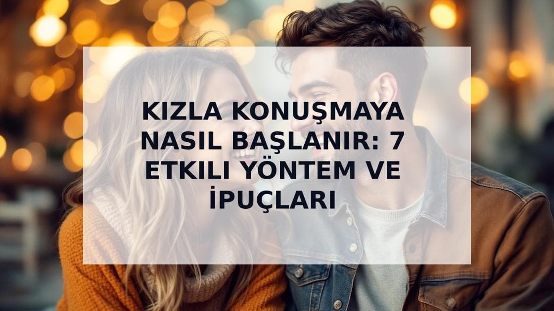 Cover Image for Kızla Konuşmaya Nasıl Başlanır: En Etkili Tanışma ve Sohbet Teknikleri