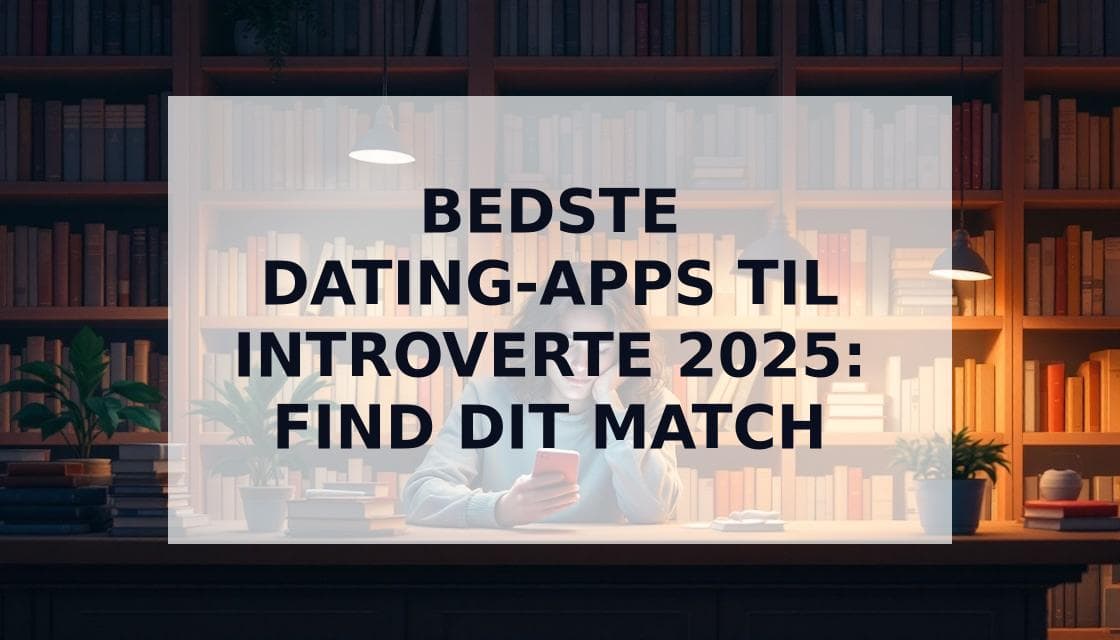 Cover Image for Dating-apps til introverte: Find kærlighed uden social udmattelse