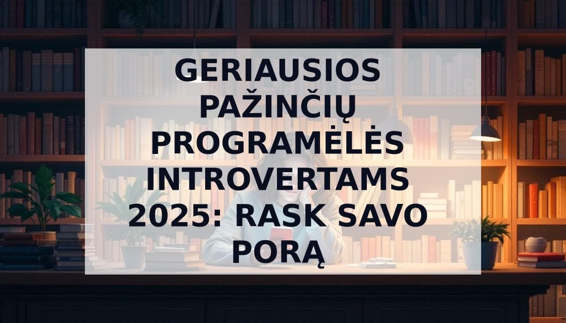 Cover Image for Pažinčių programėlės introvertams: kaip rasti meilę be socialinio išsekimo