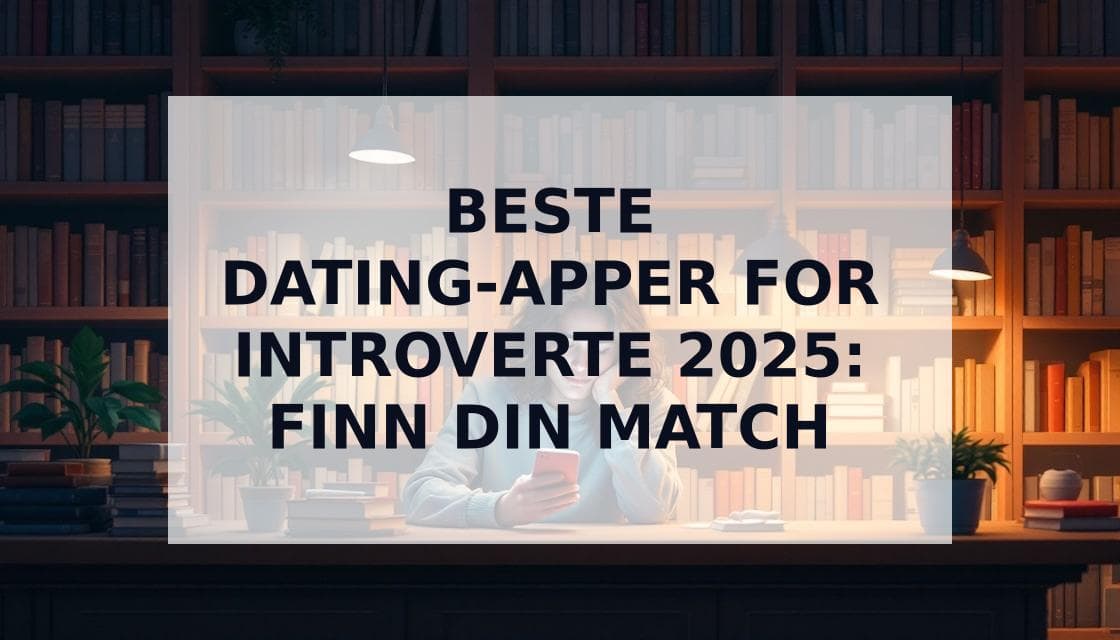 Cover Image for Dating-apper for introverte: Finn kjærlighet uten sosial utmattelse