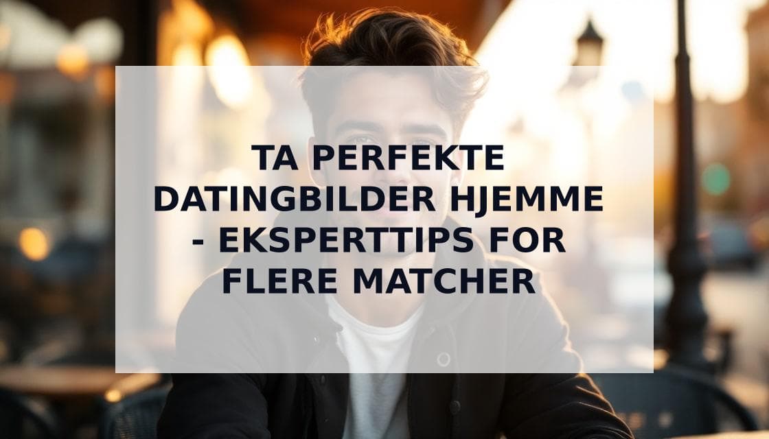 Cover Image for Hvordan ta datingbilder selv: Transformér profilen din med eksperttips